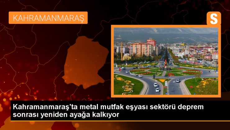 Kahramanmaraş’ta depremden etkilenen metal mutfak eşyası üretimi artıyor